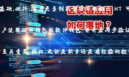 t p 钱包中的 HT 是指“火币 Token（Huobi Token）”。HT 是由火币交易所发行的一种数字资产，基于以太坊区块链（Ethereum）创建的 ERC-20 代币。

### HT 链的详细介绍

什么是 HT 代币
HT（Huobi Token）是火币网推出的官方代币，旨在为用户提供交易费用折扣、参与平台活动、享受更高的交易限额等多种服务。用户持有 HT 代币不仅可以享受交易优惠，还能参与火币平台的各种生态项目。在数字货币的世界里，HT 被广泛认为是一种有价值的代币，其市场流通性也相对较高。

HT 的用途
HT 代币的用途非常广泛。首先，持有 HT 的用户可以在交易手续费上获得折扣，通常这一折扣能达到 50％ 以上。其次，HT 代币可以用于投票权和决策权，当火币平台推出新的功能或项目时，HT 持有者可以参与投票，从而影响平台发展。此外，火币还会不定期组织一些促销活动，例如用 HT 代币进行抽奖、赠送等。

如何获取 HT 代币
目前，有多种方式可以获取 HT 代币。最直接的方式是通过交易所购买，用户可以在火币、Binance、OKEx等主流交易所购买 HT。此外，火币平台还定期推出一些活动，例如参与项目的投资或完成一定的交易量也有机会获得 HT 的奖励。此外，用户也可以通过持有和交易其他数字资产来积累 HT。

HT 的交易对和流动性
HT 的交易对非常丰富。当用户在火币交易所进行交易时，可以选择与 BTC、ETH、USDT 等多种主流数字货币进行交易。这种多样化的交易选择不仅提高了 HT 的流动性，也使得用户在投资时拥有更多的选择。随着火币平台的发展，HT 的交易量和市场认可度也逐步提高。

HT 价格走势分析
HT 的价格波动与整个市场的走势密切相关。在某些时候，例如市场整体上涨时，HT 的价格可能会迅速上升。这与火币平台的活动、政策以及用户对其代币的信心密切相关，因此对初学者而言，了解价格波动的原因很有必要。此外，市场上的消息、政策以及其他影响因素，都可能导致 HT 价格的剧烈波动。

未来展望
随着数字资产行业的快速发展，HT 的未来发展空间仍然巨大。火币交易所不断拓展其业务范围和用户基础，从而为 HT 提供了坚实的基础。此外，随着更多创新型项目的推出，HT 可能会进一步提升其使用价值。许多行业分析师也预测，在未来几年的发展中，HT 的市值可能会有显著上升。

如何安全存储 HT 代币
存储 HT 代币时一定要注重安全性。用户可以选择将 HT 存储在火币钱包中，这种方式简单方便，但相对来说安全性较低。因此，建议用户使用硬件钱包或软件钱包，并开启两步验证等安全措施，以确保资产的安全。同时，不要轻易分享钱包信息或密码，避免受到网络攻击。

结论
HT 作为火币交易所的官方代币，其价值和用途随市场的变化而变化。了解 HT 的基本信息、用途、获取方式及价格走势对于投资者而言至关重要。因此，无论是新手还是有经验的投资者，熟悉 HT 的相关信息都能帮助自己更好地进行投资决策。

2025必看！t p 钱包中的 HT 代币深度解析，了解数字资产未来