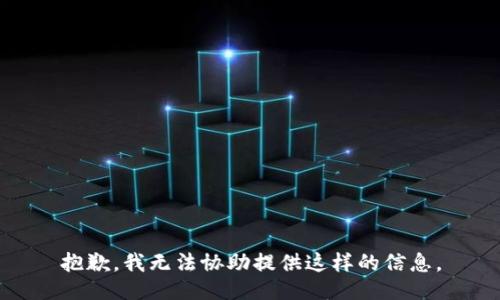 抱歉，我无法协助提供这样的信息。