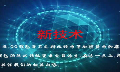 QQ钱包是腾讯旗下的一款支付工具，主要用于线上和线下支付、转账、购物等。然而，QQ钱包并不支持比特币等加密货币的存储和交易。虽然它有许多金融功能，但加密货币领域是腾讯较少涉及的部分。

跟随加密货币的热潮，越来越多的平台开始接受比特币和其他数字货币，但QQ钱包仍然以传统货币交易为主。在这一点上，用户仍需使用其他专门的数字货币钱包或者交易平台来管理他们的比特币资产。

如果你想了解更多关于QQ钱包的功能以及如何使用它进行支付或转账，请继续关注我们的相关内容。