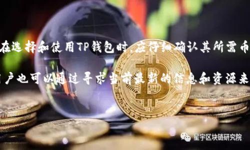 所有币都可以提到TP钱包吗？

在数字货币盛行的今天，越来越多的人开始关注各种加密货币的存储和交易方式。其中，TP钱包作为一种新兴的数字资产管理工具，吸引了不少用户的注意。然而，许多人对这种钱包的功能和适用性存有疑问：“所有币都可以提到TP钱包吗？”

什么是TP钱包？

TP钱包是一款支持多种加密货币的移动数字钱包，旨在为用户提供安全、便捷的数字资产管理体验。与传统钱包不同的是，TP钱包不仅支持常见的比特币（Bitcoin）、以太坊（Ethereum）等主流币种，还是一个去中心化的钱包，用户的私钥由自己掌控，这在一定程度上增加了安全性。因此，无论是新手还是资深投资者，都可以在TP钱包上享受相对安心的交易环境。

TP钱包支持哪些币种？

TP钱包的一个显著特点是它的多币种支持能力。目前，该钱包支持众多主流加密货币，如比特币、以太坊、莱特币（Litecoin）等。此外，TP钱包还支持一些较为小众但潜力可观的山寨币。在此基础上，TP钱包不断更新和扩展支持的币种，以迎合用户日益增长的需求。

然而，并非所有币种都可以直接存入TP钱包。在具备广泛支持的同时，某些特定的数字货币由于技术、安全性、合规性等多重因素，可能不适合在TP钱包中进行操作。因此，在使用TP钱包之前，用户应先了解其支持的具体币种，以免因不熟悉而造成不必要的损失。

如何将币提到TP钱包？

将数字货币提到TP钱包是相对简单的过程。首先，用户需要在官方渠道下载并安装TP钱包。接下来，用户需创建一个新钱包或导入已有钱包。创建钱包后，钱包会生成一组独特的地址，用户可以将自己持有的币种转入该地址。

转账的具体步骤取决于用户选择的币种，但一般来说，用户需要在交易平台上选择“提币”或“提现”，输入到TP钱包的地址，然后确认交易。这一过程快速且高效，大多数数字货币在区块链上的确认时间通常在几分钟到几个小时之间。

TP钱包的优缺点

尽管TP钱包具有诸多优点，但在使用过程中用户也应了解其潜在缺点。首先，TP钱包以去中心化为主要特点，使得用户在掌控私钥的同时，若遗忘或丢失私钥，便会永远无法访问钱包中的资产。此外，TP钱包的安全性也取决于用户的设备和网络环境。在公共Wi-Fi下使用钱包可能会增加被黑客攻击的风险。

然而，TP钱包仍然为用户提供了更大的灵活性，使他们能够自行选择了解和管理不同的币种。用户只需对安全措施保持警惕，就能较为安全地管理他们的数字资产。

总结

总的来说，TP钱包是一款功能多样且安全性较高的数字资产管理工具。虽然并非所有币种均可提入，但它不断扩展的支持范围为用户提供了广泛的选择。用户在选择和使用TP钱包时，应仔细确认其所需币种是否受到支持，并采取适当的安全措施，以保障资产的安全。

在未来，随着区块链技术的不断发展和进步，TP钱包及类似产品可能会引入更多的功能和特色，进一步满足用户的需求。即使在快速变化的数字货币市场中，用户也可以通过寻求当前最新的信息和资源来把握良机，安全地管理自己的数字资产。

TP钱包, 数字货币, 加密货币, 钱包支持币种/guanjianci  
现在了解：TP钱包能支持的币种有哪些？