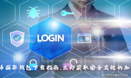 2025必看：比特币国际钱包下载指南，立即获取安全高效的加密资产管理方案！