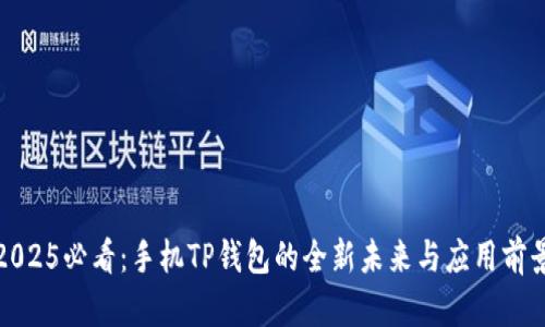 2025必看：手机TP钱包的全新未来与应用前景