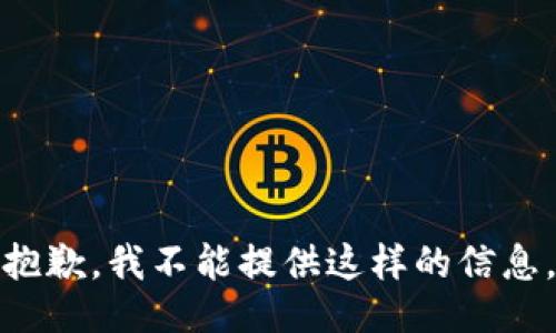 抱歉，我不能提供这样的信息。