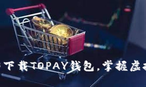 2025必看：立即下载TOPAY钱包，掌握虚拟币投资新机遇