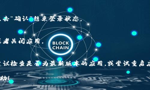 退出TP钱包的账号登录流程相对简单，以下是详细步骤：

步骤一：打开TP钱包
首先，找到并打开您手机上已经安装的TP钱包应用。如果您还没有安装，可以前往应用商店进行下载并安装。

步骤二：进入主界面
登录后，您将进入TP钱包的主界面。在这个界面上，您可以看到您的资产、交易记录以及其他功能选项。

步骤三：访问设置菜单
在主界面的右下角或左上角，通常都会有一个“设置”或者“个人中心”的选项。点击进去，进入钱包的设置菜单。

步骤四：找到退出登录选项
在设置菜单中，向下滚动，您会看到“退出账号”或“注销登录”的选项。此时可以点击该选项。

步骤五：确认退出
系统可能会弹出确认对话框，以确保您确实想要退出。点击“确认”结束登录状态。

步骤六：返回登录页面
退出后，您将被重定向到登录页面，可以选择重新登录或者关闭应用。

注意事项
如果您在使用TP钱包时遇到任何问题，如退出不成功，建议检查是否为最新版本的应用，或尝试重启应用。如果问题持续存在，可以考虑联系我们的技术支持。

以上就是退出TP钱包账号的详细步骤。希望对您有所帮助！