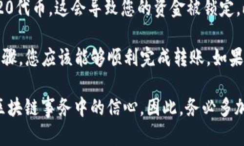 要在TP钱包中转移ERC20代币和ETH，您可以按照以下步骤进行操作。这些步骤适用于使用TP钱包进行代币转移的情境。请确保您在进行转账前，已经下载并安装了TP钱包，并且已经在钱包中添加了所需的代币。

步骤一：打开TP钱包
首先，您需要在您的移动设备上打开TP钱包应用。如果您尚未安装TP钱包，请前往应用商店下载并安装。

步骤二：选择你的钱包
登陆后，选择您要操作的钱包。确保您选择的钱包里有足够的ETH或ERC20代币来完成交易，且你的钱包在网络中是可用的。

步骤三：选择代币转账
在钱包主页，找到并点击“转账”或“发送”按钮。这个按钮的位置可能会有所不同，但通常都很明显。

步骤四：选择要转移的代币
点击后，您会看到一个代币列表。在这里，选择您想要转移的代币类型。如果您想转移ETH，选择“ETH”；如果是ERC20代币，则选择相应的代币。

步骤五：输入接收地址
在此步骤中，您需要输入接收者的地址。请确保您输入的地址是正确的，因为区块链交易无法被撤销。此外，您也可以通过扫描二维码的方式输入接收地址，这样可以减少输入错误的风险。

步骤六：输入转账金额
输入您希望转移的金额。在此过程中，您可以选择转移整个余额，也可以选择部分余额。在输入金额时，请确认您的账户有足够的余额以完成交易。

步骤七：确认费用
在进行交易之前，TP钱包会显示交易费用。交易费用是支付给矿工用于处理您请求的一部分。确认费用后，如果没有问题，请继续下一步。

步骤八：确认交易
在这个阶段，TP钱包会提供一个交易摘要，包括您要发送的代币类型、接收地址以及交易费用。仔细检查所有信息，确认无误后，请点击“确认”或“发送”按钮。

步骤九：等待交易完成
点击确认后，您的交易会被提交到区块链网络。这个过程通常会花费一些时间，具体时间取决于网络的繁忙程度。您可以在TP钱包中查看交易进度和状态。

步骤十：查看交易记录
一旦交易完成，可以在TP钱包中查看您的交易记录。您可以找到交易的哈希值、时间戳和交易状态等信息。如果您需要进一步验证交易，可以使用区块链浏览器，输入您的交易哈希值进行查询。

额外提示
对于ERC20代币的转账，务必确保您了解目标地址能够接收该代币。有些地址可能不支持某些ERC20代币，这会导致您的资金被锁定。此外，虽然转账过程相对简单，但在操作过程中切勿匆忙，以免发生错误。

综上所述，TP钱包提供了一个用户友好的平台，使用户能够轻松转移ETH和ERC20代币。通过以上步骤，您应该能够顺利完成转账。如果在过程中有任何问题，建议查阅TP钱包的官方支持文档或者联系他们的客服以获得进一步的帮助。

在数字货币日益普及的今天，学习和掌握这些转账技巧，不仅能提高您的使用效率，还能增强您在区块链事务中的信心。因此，务必多加练习，确保您在实际操作时游刃有余。