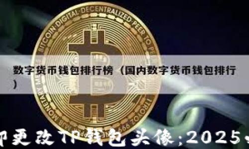 
如何立即更改TP钱包头像：2025必看指南