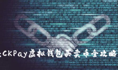 2025必看：CKPay虚拟钱包买卖币全攻略！立即了解！