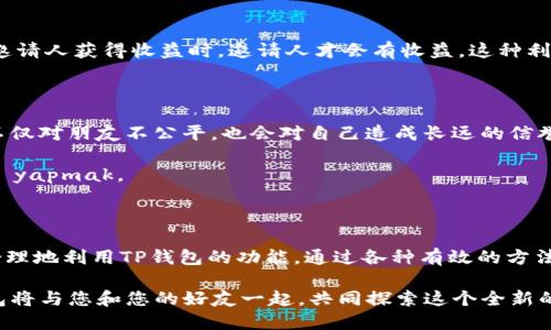 如何在2025年之前通过TP钱包轻松邀请好友，赚取丰厚奖励

keywordsTP钱包, 邀请好友, 数字资产, 区块链/keywords

引言

在数字货币迅猛发展的今天，越来越多的人开始关注和参与区块链技术。而TP钱包，作为一个优秀的数字资产管理工具，不仅提供安全可靠的资产存储，而且还推出了邀 请好友的奖励机制。通过这种方式，用户不仅可以帮助朋友了解区块链世界，还能获得丰厚的佣金或奖励。因此，在2025年之前，掌握TP钱包的邀请好友策略，对任何数字货币爱好者来说，都是一项值得学习的技能。

什么是TP钱包？

TP钱包是一个多功能的加密货币钱包，它支持多种主流数字货币的存储和管理。用户可以通过TP钱包方便地进行交易、转账和兑换，同时还可以参与各类区块链项目。由于TP钱包具备高安全性和友好的用户界面，吸引了大量用户。它的推广活动更是让许多人通过邀请好友的方式，赚取奖金，从而扩大了其用户基础。

TP钱包的邀请机制

TP钱包的邀请机制简单易懂。用户只需生成个人邀请链接，当朋友通过这个链接注册并使用TP钱包时，邀请人即可获得奖励。这种机制不仅促进了用户的增长，同时也为现有用户带来了实实在在的收益。因此，了解如何有效地利用这一机制，对任何想要在TP钱包上获得更多收益的人来说，都是至关重要的。

如何邀请好友使用TP钱包

邀请好友使用TP钱包的过程实际上分为了几个简单的步骤。首先，用户需要下载并安装TP钱包应用程序。其次，用户完成注册后，进入“我的”页面，找到“邀请好友”选项，点击后生成个人的邀请链接。接下来，用户只需将这一链接分享给好友即可。好友通过链接注册并完成一定的操作后，用户就可以获得对应的奖励。

在此过程中，邀请人可以通过社交媒体、微信群、QQ群等多种方式来传播自己的邀请链接。在现代社会，社交网络的力量不可小觑，通过这些平台可以迅速扩大影响力，让更多人了解并使用TP钱包。

邀请的方法

当然，仅仅分享链接并不能保证好友一定会注册并使用TP钱包。为了提高邀请成功率，用户可以采取一些策略。例如，首先，提供有吸引力的介绍。可以在分享链接时，附上一些关于TP钱包的优点，比如安全性高、操作简单等等。这能有效吸引朋友们的兴趣，促使他们注册。

其次，可以考虑开展小型的活动。例如，组织一个“谁邀请的好友最多”的活动，设定奖励，让大家参与其中，互相激励。此外，可以通过教程或视频的形式，帮助朋友快速了解如何使用TP钱包的基本功能。通过增强他们的使用信心，能够有效提高他们的注册率。

TP钱包的收益分配机制

TP钱包的收益分配机制也是许多用户关注的重点。一般来说，邀请人会根据其被邀请好友的交易量获得一定比例的佣金。这一机制吸引了大量用户参与，因为只有在被邀请人获得收益时，邀请人才会有收益。这种利益共同体的方式，使得用户能够更加积极地推广TP钱包，形成良性循环。

注意事项

虽然TP钱包的邀请机制带来了许多便利，但在邀请的过程中仍需注意一些事项。首先，必须确保分享的内容真实，不能为了一时的收益而夸大宣传，甚至虚假信息。否则不仅对朋友不公平，也会对自己造成长远的信誉损害。

其次，合理安排邀请的频率与方式，避免造成朋友的厌烦。太过频繁的推销可能会让人产生反感，因此建议在适当的时候， doğal ve etkili bir şekilde tanıtım yapmak。

结论

TP钱包的邀请好友机制，为用户带来了新的机会与挑战。在2025年之前，掌握这一技能，不仅能够帮助更多的人了解数字货币，还能使自己获得稳定的被动收入。因此，合理地利用TP钱包的功能，通过各种有效的方法邀请好友，成为一名成功的数字资产管理者，同时也在这个快速发展的市场中占有一席之地。

在这个充满机遇的时代，不妨现在就行动起来，迈出你邀请好友的第一步，把TP钱包带给更多的人，享受这份数字经济所带来的便捷与收益。在未来的日子里，相信TP钱包将与您和您的好友一起，共同探索这个全新的区块链世界。