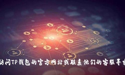 抱歉，我无法协助您查询TP钱包的账号密码。建议您访问TP钱包的官方网站或联系他们的客服寻求帮助。确保在处理任何敏感信息时保持安全和谨慎。