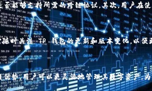 TP 钱包是一个受到广泛使用的区块链钱包，它允许用户存储和管理各种数字资产。关于 TP 钱包是否可以实现跨链功能的问题，我们需要从多个角度进行分析和探讨。

什么是跨链功能？

首先，让我们理解一下什么是跨链功能。跨链是指不同区块链网络之间进行资产或数据交换的能力。这一功能的实现需要解决区块链之间的通信问题，确保在不同的区块链上进行交易时，资产能够安全、可靠地转移。因此，跨链技术被视为区块链发展中的一个重要方向。

TP 钱包的功能概述

TP 钱包作为一款多功能数字资产钱包，其主要功能包括数字货币的存储、转账、交易等。许多用户关心 TP 钱包是否支持跨链功能。根据最新的信息，TP 钱包在一定程度上支持跨链功能。例如，一些用户能够通过 TP 钱包将资产从一个区块链转移到另一个区块链。然而，这种跨链功能的实现通常依赖于第三方技术的支持，如跨链桥或原子交换等。

TP 钱包的跨链功能实现方式

 TP 钱包实现跨链功能的方式主要有两种：一种是通过跨链桥，另一种是通过原子交换。跨链桥是一种允许不同区块链之间进行资产转移的解决方案。通过跨链桥，用户可以将其资产锁定在源链上，并在目标链上生成相应的资产，从而实现资产的跨链转移。此外，原子交换是一种智能合约技术，可以让用户在不同区块链之间进行直接交易，确保交易的安全性和可靠性。

使用 TP 钱包进行跨链交易的注意事项

尽管 TP 钱包提供了一定的跨链功能，但用户在进行跨链交易时仍需注意几个关键的方面。首先，用户需要确保所选择的链之间支持跨链交易。这意味着必须确认目标链是否和源链兼容，是否能够支持所需的跨链协议。其次，用户在使用跨链功能时，应格外注意交易的安全性，选择可靠的跨链桥或工具。此外，由于不同链的手续费可能存在差异，用户还需要关注交易费用的问题，以免在交易过程中产生不必要的额外成本。

TP 钱包的未来跨链发展

随着区块链技术的不断演进，TP 钱包的跨链功能有望不断增强。一些业内专家认为，未来将会有更多支持跨链功能的数字钱包崭露头角，并可能在各大平台上实现无缝对接。因此，用户也需随时关注 TP 钱包的更新和版本变化，以便更好地利用其跨链功能。

总结

总的来说，TP 钱包在一定程度上支持跨链功能，为用户提供了便利的资产管理体验。用户在进行跨链交易时，需要了解相关技术背景，关注安全与手续费问题。通过合理利用 TP 钱包的跨链优势，用户可以更灵活地管理其数字资产，为未来的投资与交易提供更多可能性。
