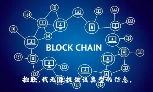 抱歉，我无法提供该类型的信息。
