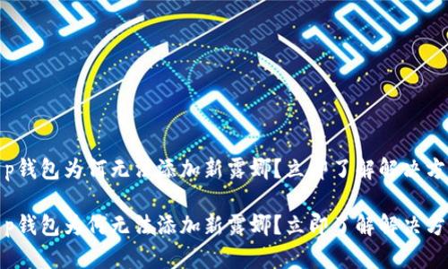 t p钱包为何无法添加新露娜？立即了解解决方案

t p钱包为何无法添加新露娜？立即了解解决方案