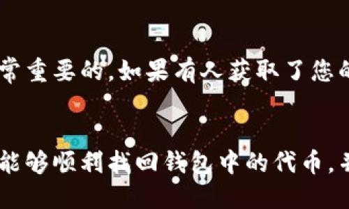 如果您在TP钱包中删除了合约地址，您实际上可能并没有直接删除您的币，而是只是在钱包界面中将该合约地址隐藏了。TP钱包允许用户管理他们的钱包资产，有时用户可能会不小心删除或隐藏某些合约地址，这可能会导致在钱包界面中看不到相关的资产。

如何检查你的币是否仍然存在
首先，您可以通过以下几个步骤来确认您的币是否仍在钱包中。首先，您应确保您的TP钱包是最新版本。有时更新可能修复一些界面显示的问题。

接着，您需要在TP钱包中添加合约地址。您可以在相关的区块链浏览器（如Etherscan、BscScan等）中查看您的代币余额并确认您持有的币种和数量。你只需输入你的钱包地址，即可查看所有与之相关的活动和余额。

如何重新添加合约地址
如果您确认您的币仍然存在，但在钱包中无法显示，您可以通过以下步骤来重新添加合约地址。

ol
    li打开TP钱包，进入“资产”页面。/li
    li点击“添加代币”，通常会有选项去添加自定义代币。/li
    li输入正确的合约地址及其他必要的信息，包括代币符号和小数位数。/li
    li保存并返回资产页面检查。/li
/ol

通过这一过程，您应该能够恢复对您所有资产的访问。如果您不再记得合约地址，您可以在网络上找到相关的代币信息，或者原始项目方的网站上查看。

与币的安全性相关的考虑
在数字货币投资中，安全性是一个重要的考量因素。确保您的钱包私钥不外泄，并使用强密码保护您的账户亦是非常重要的。如果有人获取了您的钱包信息，他们将能完全控制您的资产。

小结
删除合约地址并不代表您的币就消失了，您可以通过重新添加合约地址来找回您的资产。希望通过以上的步骤，您能够顺利找回钱包中的代币，并在未来更好地管理您的数字资产。