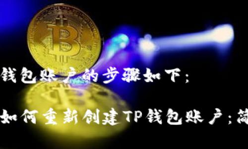 重新创建一个TP钱包账户的步骤如下：

### 立即了解如何重新创建TP钱包账户：简单易操作的指南