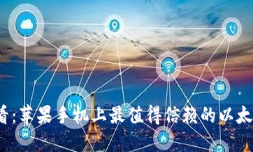 2023年必看：苹果手机上最值得信赖的以太坊钱包推荐