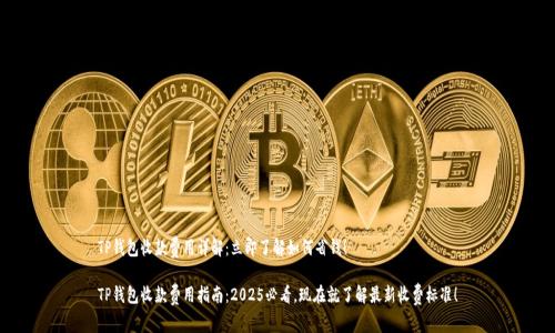 TP钱包收款费用详解：立即了解如何省钱！

TP钱包收款费用指南：2025必看，现在就了解最新收费标准！