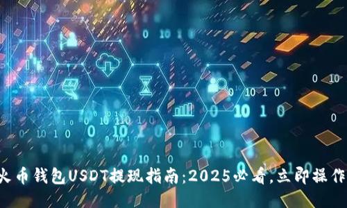 火币钱包USDT提现指南：2025必看，立即操作！