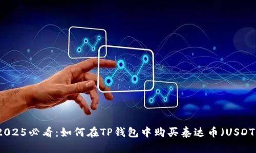 2025必看：如何在TP钱包中购买泰达币（USDT）