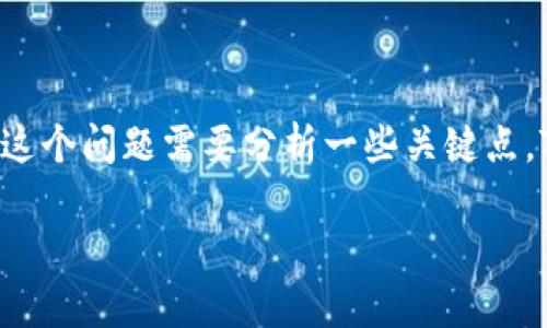 关于TP钱包是否会被关闭的问题，考虑到不同的影响因素和市场动态，回答这个问题需要分析一些关键点。TP钱包，作为一款数字货币钱包，在当前的金融环境中面临许多挑战和机遇。

### TP钱包是否会被关闭？深入分析2025必看!