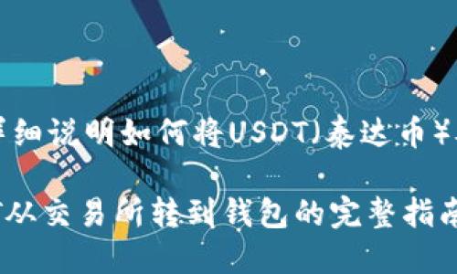 当然可以！下面我将为你详细说明如何将USDT（泰达币）从交易所转到钱包的步骤。

### 2025年必看：USDT从交易所转到钱包的完整指南