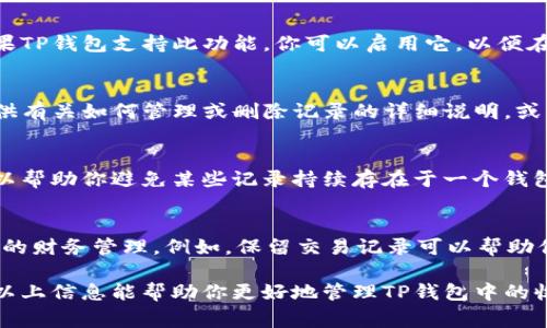 在TP钱包中删除收款记录的功能并不是直接提供的，因为大多数数字钱包为了确保透明性和安全性，通常会保存交易历史。不过，如果你确实想要删除某些记录，可以考虑以下几种方法：

检查TP钱包的设置
首先，打开你的TP钱包应用，查看是否有关于管理交易记录的选项。在某些钱包应用中，可能会提供隐藏或清除特定记录的功能。然而，大多数情况下，你只能查看和管理你的交易，而无法完全删除它们。

使用隐私模式
一些钱包应用可能提供隐私模式，允许用户在进行交易时不记录某些信息。如果TP钱包支持此功能，你可以启用它，以便在进行新的交易时不留下收款记录。

联系客服支持
如果你找不到合适的方法，可以尝试联系TP钱包的客服支持团队。他们能够提供有关如何管理或删除记录的详细说明，或许能给你一些其他的建议。

定期更换钱包
如果你非常在意收款记录的隐私性，可以考虑定期更换数字钱包。这种做法可以帮助你避免某些记录持续存在于一个钱包中。不过，这种方法会稍显繁琐，并不适合所有用户。

注意事项
最后，值得注意的是，虽然删除记录看似提高了隐私性，但也可能影响到你将来的财务管理。例如，保留交易记录可以帮助你追踪支出、避免重复支付等。因此，权衡隐私与记录保持之间的利弊非常重要。

在整体使用数字钱包时，了解自己的需求以及钱包的功能是非常重要的。希望以上信息能帮助你更好地管理TP钱包中的收款记录！