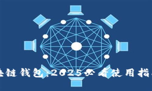 立即了解区块链钱包：2025必看使用指南与安全策略