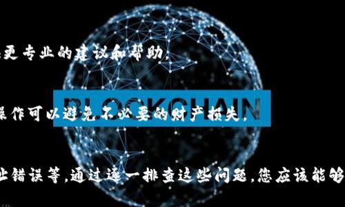 关于TP钱包转账的问题，以下是一些可能的原因和解决方案：

### 常见问题及解决方案

#### 1. 网络问题
首先，确保您的网络连接稳定。TP钱包需要稳定的网络才能进行转账。如果网络信号不强，可能会导致转账失败。

#### 2. 资金不足
检查钱包中的余额，确保您有足够的资金进行转账。如果钱包余额不足，转账将无法成功。

#### 3. 地址错误
确认您输入的接收地址是否正确。地址输入错误可能导致资金无法送达。如果存在复制粘贴，请仔细审核每个字符。

#### 4. 合约问题
一些代币可能需要特别的合约处理。如果您正在转账的代币不是标准ERC20代币，可能会遇到特定合约的限制。

#### 5. 钱包版本问题
确保您的TP钱包应用是最新版本。旧版本可能存在兼容性问题或bug。定期更新应用程序可以避免此类情况。

#### 6. 高峰时段
在网络拥挤的时段，转账确认时间可能会增加。这可能会让您觉得转账没有成功，实际上是网络繁忙。可以尝试在非高峰时段转账。

### 如何解决转账问题

#### 检查网络连接
尝试重启您的路由器或切换至其他网络，例如从WiFi切换至移动数据。这样可以确保您有一个稳定的网络连接。

#### 确认余额
再三检查钱包余额，绝对不要尝试转账超过您钱包中的可用余额。准确核对可以避免不必要的麻烦。

#### 验证接收地址
在转账前，仔细查看接收地址的每个字符。有时候小的错误，例如多输入或漏掉一个字符，都可能导致资金丢失。

#### 更新钱包应用
前往应用商店检查是否有更新版本，并及时进行更新。这不仅可以解决转账问题，还可以提高您的钱包安全性。

#### 选择合适的转账时间
如果发现转账未完成，可以稍后再试。避免在用户数量较多的高峰时段进行任何交易，以提高成功率。

### 其他建议

#### 咨询客户支持
如果以上方法都不能解决问题，建议联系TP钱包的客户支持。他们可以提供更专业的建议和帮助。

#### 安全注意事项
最后，请务必注意您的钱包安全，确保您的私钥和助记词不被泄露。安全的操作可以避免不必要的财产损失。

### 总结
TP钱包转账中的问题可能会由多种因素造成，包括网络问题、余额不足、地址错误等。通过逐一排查这些问题，您应该能够找到解决方案。保持软件更新和谨慎的操作可以避免许多常见的转账失误。