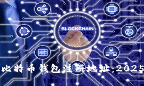 如何找到比特币钱包注册地址：2025必看指南