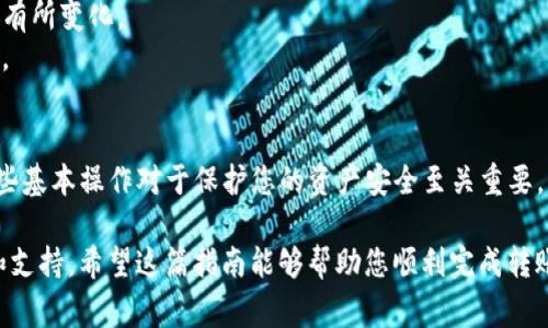 要将资金从欧易（OKEx）转入TP钱包，可以按照以下步骤进行操作。TP钱包支持多种加密货币，用户可以方便快捷地进行资金转账。以下是详细步骤和注意事项：

第一步：登录欧易账户
首先，您需要前往欧易（OKEx）官网并使用您的账户信息进行登录。如果您还没有账户，需要先注册并完成身份验证。确保您使用的是安全的网络，以保护您的账户安全。

第二步：查找您要转账的数字货币
登录后，导航到“钱包”部分，您可以查看您的资产。在这里，选择您希望转入TP钱包的加密货币，例如比特币（BTC）、以太坊（ETH）或其他支持的代币。

第三步：获取TP钱包地址
在TP钱包中，打开应用程序并找到相应的代币。点击“接收”按钮，您将看到一个钱包地址（通常是一个二维码及一串字母数字组合）。复制这个地址，确保没有错误。

第四步：发起转账
回到欧易，找到您要转出的加密货币，并点击“提币”或“转账”选项。在弹出的窗口中，粘贴您从TP钱包复制的地址，并输入您希望转账的金额。确保选择正确的网络（如ERC20、BEP20等），以避免因网络选择错误导致资金丢失。

第五步：确认交易信息
在提交交易之前，请仔细检查转账信息，包括钱包地址、转账金额及网络费用。如果一切正确，您可以点击“确认”按钮。欧易可能会给您发送确认邮件或短信，以确保您是本人进行的操作。

第六步：查看转账状态
提交转账后，您可以在欧易和TP钱包中查看交易状态。在TP钱包中，通常需要几分钟到账，具体时间取决于网络的拥堵情况。

注意事项
1. **确认地址准确性**：在转账前，务必确认TP钱包地址的准确性，因为加密货币转账一旦发出，无法撤回。
2. **网络选择**：确保选择与TP钱包兼容的网络类型，如ERC20或BEP20等，以避免错误导致的资金丢失。
3. **手续费**：注意欧易和TP钱包的转账手续费，尤其在市场波动较大时，手续费可能会有所变化。
4. **安全提示**：建议使用二步验证提高账户安全性，并定期修改密码，防止账户被盗用。

总结
通过上述步骤，您可以轻松将资金从欧易转入TP钱包。随着加密货币交易的普及，掌握这些基本操作对于保护您的资产安全至关重要。同时，建议您在进行任何转账操作前，对相关流程进行充分了解，确保自己的资金安全。

如果您在转账过程中遇到任何问题，可以及时联系欧易的客服，他们会提供专业的帮助和支持。希望这篇指南能够帮助您顺利完成转账，享受数字货币的便利！