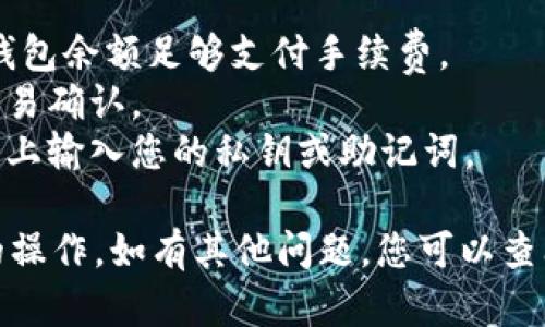 要在TP钱包（TokenPocket）中进行转账和扫码签名，您可以按照以下步骤进行操作：

### 第一步：安装并打开TP钱包
首先，确保您已经在您的移动设备上安装了TP钱包应用。如果您还没有安装，可以在App Store（iOS）或Google Play（Android）中搜索“TokenPocket”进行下载。

### 第二步：创建或导入钱包
打开TP钱包后，如果您是新用户，可以选择创建新钱包；如果您已有钱包，可以选择导入您已有的钱包。

1. **创建新钱包**: 按照提示设置您的钱包名称、密码，并备份您的助记词。请务必安全保存助记词，丢失将无法找回资金。
   
2. **导入已有钱包**: 选择“导入钱包”，输入您的助记词或私钥进行恢复。

### 第三步：充值或获取资产
在进行转账之前，您需要确保您的钱包中有足够的资产，可以通过转账、购买或其他方式获取。

### 第四步：进行转账
在TP钱包中进行转账的步骤如下：

1. **选择资产**: 在钱包首页，点击您想要转账的币种（如ETH、USDT等）。
   
2. **选择转账**: 点击“发送/转账”选项。输入接收者的钱包地址和您想要转账的金额。

3. **扫码支付**: 如果您想要通过扫码的方式输入接收者的地址，可以点击二维码图标，然后用TP钱包的扫描功能扫描接收者提供的二维码。
   
4. **确认信息**: 仔细确认转账信息，包括接收者地址、转账金额和手续费等，确保无误后点击“确认”。

### 第五步：签名和发送
在确认转账后，TP钱包会要求您进行交易签名。签名是确保交易安全的一步，以下是具体操作：

1. **输入密码**: 按照提示输入您的钱包密码，进行交易签名。
   
2. **等待确认**: 签名完成后，交易会被发送到区块链网络。您可以在交易记录中查看交易状态，确认交易是否成功。

### 注意事项
- **手续费**: 在进行转账时，请注意转账的手续费，确保您的钱包余额足够支付手续费。
- **网络状态**: 转账速度可能受网络状态影响，请耐心等待交易确认。
- **安全性**: 请务必谨慎对待资金安全，避免在不确定的网站上输入您的私钥或助记词。

通过以上步骤，您就可以在TP钱包中成功进行转账及扫码签名的操作。如有其他问题，您可以查阅TP钱包的官方支持文档或社区寻求帮助。