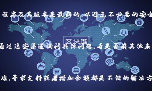 在使用TP钱包进行USDT（泰达币）转账时，如果您发现可用余额不足以完成转账，有几个方面可能导致这一问题。接下来，我们将详细探讨解决方案和注意事项。

USDT转账受限的常见原因

首先，您需要了解对于任何加密货币转账，尤其是USDT，通常会有最低转账额度。具体来说，如果您的钱包中USDT余额低于该最低额度，您将无法成功发起转账。此外，有时还有网络费用问题。如果您的余额仅够支付转账金额，而不够支撑相应的交易费用，转账同样会失败。

检查转账金额和手续费

为了避免因手续费导致的转账失败，您可以先查询当前网络状态以及交易费用。以USDT为例，交易费用可能会随网络拥堵情况而变化。因此，确保转账金额加上手续费总和低于您的钱包余额是非常重要的。实时了解网络费用情况，可以帮助您做出更好的决策。

增加USDT的可用余额

如果您的余额确实过低以至于无法转账，您有几种选择。首先，可以考虑增加您的USDT储备。例如，可以通过交易所购买更多USDT，或者寻求其他用户进行点对点交易。此外，有些用户可能会选择通过劳动或服务来换取USDT，这也是增加余额的一个途径。

确认USDT存款的安全性

在进行转账之前，确保您的TP钱包是安全的。在保护您的私钥和助记词的同时，定期检查钱包的安全性。保持应用程序及其版本是最新的，以避免不必要的安全风险。

联系我们的支持团队

如果您尝试以上方法后仍无法解决问题，不妨寻求钱包平台的支持。大多数加密钱包都有客服支持频道。您可以通过这些渠道询问具体问题，看是否有其他未考虑到的因素导致您无法转账。

总结

转账USDT或任何加密货币时，确保您的余额足够，且考虑到手续费等问题是成功进行交易的关键。如果您遇到困难，寻求支持或者增加余额都是不错的解决方式。希望以上内容能帮助您顺利完成USDT的转账。