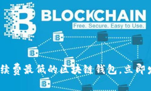 2025必看：手续费最低的区块链钱包，立即发现最佳选择！