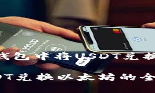 下面是关于如何在imToken钱包中将USDT兑换为以太坊（ETH）的详细介绍。

2025必看：imToken钱包USDT兑换以太坊的全面指南