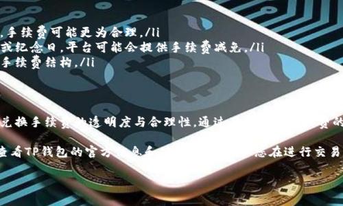在数字货币和区块链技术快速发展的今天，钱包在交易和兑换中扮演着越来越重要的角色。TP钱包作为一个相对流行的数字货币钱包，其兑换手续费也成为了用户非常关心的话题。本文将详细介绍TP钱包的兑换手续费，以及相关注意事项，希望能为您提供全面的信息。

TP钱包概述
TP钱包是一个功能强大的数字货币钱包，支持多种主流的虚拟货币。它不仅允许用户存储和管理数字资产，还提供了方便的兑换功能，让用户能够在不同的数字货币之间进行自由兑换。由于它用户友好的界面和丰富的功能，TP钱包吸引了大量的用户。

TP钱包的兑换手续费
在使用TP钱包进行兑换时，用户通常需要支付一定的手续费。这个手续费是由钱包提供商收取的，主要用于维持平台的运营以及交易的处理。TP钱包的手续费结构一般是比较透明的，用户在进行兑换操作前可以查看相关的费用详情。

具体的手续费标准可能会因多种因素而有所不同，包括用户当前的交易量、所选的兑换货币对以及当前的市场波动等。因此，在进行兑换之前，建议用户详细了解当前的手续费标准，以避免不必要的损失。

如何查看TP钱包的手续费
用户可以通过以下几种方式查看TP钱包的手续费：
ul
  li在TP钱包内的“交易”或“兑换”页面，通常会显示当前的手续费率和预估的交易费用。/li
  li访问TP钱包的官方网站，查看提供的最新手续费信息和公告。/li
  li关注TP钱包的社交媒体或社区论坛，获取用户的实时反馈和经验分享。/li
/ul

影响兑换手续费的因素
除了基本的手续费外，还有一些因素会影响TP钱包的兑换手续费：
ul
  listrong交易量：/strong一般来说，较大的交易量可能会享受更低的费用，因为平台会根据用户的交易活跃度进行动态调整。/li
  listrong市场波动：/strong在市场剧烈波动的时候，兑换手续费也可能会随之调整，以应对风险和运营成本。/li
  listrong所选货币对：/strong不同的加密货币之间的兑换手续费可能有所不同，特别是在交易量较少的货币对之间。/li
/ul

如何降低兑换手续费
为了降低在TP钱包上兑换时的手续费，用户可以考虑以下几点建议：
ul
  listrong选择适当的兑换时机：/strong由于市场的波动会影响手续费，在交易量较大的时间段进行交易，手续费可能更为合理。/li
  listrong利用优惠活动：/strong关注TP钱包是否推出任何手续费减免的优惠活动，有时在特定的节假日或纪念日，平台可能会提供手续费减免。/li
  listrong提高交易额度：/strong尤其针对频繁交易的用户，适当提高交易额度能够在长期内享受更低的手续费结构。/li
/ul

总结
TP钱包在数字货币的兑换和交易中是一个重要工具。然而，用户在享受TP钱包带来便利的同时，也需要关注兑换手续费的透明度与合理性。通过了解影响手续费的因素，并采取相应的策略，用户可以有效地降低交易成本，他们的投资回报。

最终，数字货币行业发展迅速，手续费政策也可能会随市场变化而调整。因此，保持对市场动态的关注，定期查看TP钱包的官方信息和公告，才能确保您在进行交易和兑换时做出最明智的决策。

TP钱包, 兑换手续费, 数字货币, 钱包功能/guanjianci