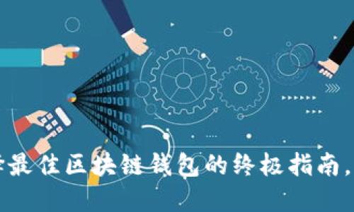 boaltit2025必看：选择最佳区块链钱包的终极指南，立即了解你的理想选择