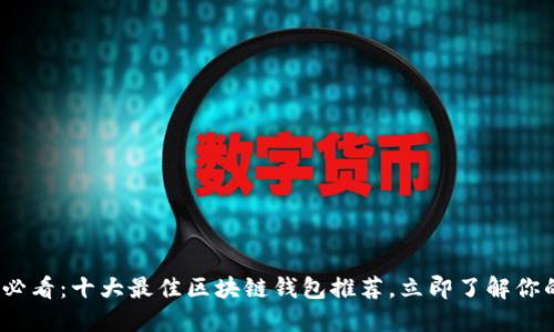 2025必看：十大最佳区块链钱包推荐，立即了解你的选择