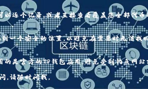要查找TP钱包中的代币地址数量，您可以按照以下步骤进行操作：

步骤1：打开TP钱包应用
首先，确保您已经在手机上下载并安装了TP钱包应用。打开应用程序，以便您可以访问您的钱包账户。

步骤2：登陆钱包账户
在TP钱包的主页面，输入您的密码或生物识别信息（如指纹或面部识别），以登录您的钱包账户。如果您尚未创建账户，请先按照应用程序中的提示进行注册。

步骤3：进入资产管理页面
登录成功后，您会看到钱包的主界面。在这里，通常会有一个“资产”或“资产管理”的选项。点击该选项，以查看您所有的代币和其对应的余额。

步骤4：查看代币列表
进入资产管理页面后，您可以看到各类代币。如果您持有的代币数量较多，这里会列出每种代币的名称、余额和相应的地址。每个代币都有一个独立的钱包地址，有时可能会标注为“代币地址”或“合约地址”。

步骤5：计算代币地址数量
在这个页面，您可以一一查看您持有的代币。如果您想要统计代币地址的数量，可以逐个记录，或者直接查看覆盖您全部代币的地址个数。在某些情况下，您也可以使用应用内的功能进行快速统计。

步骤6：备份您的代币地址
如果您计划长期持有这些代币，建议定期备份您的代币地址。您可以将它们保存到一个安全的位置，以避免在需要时无法找回。

小贴士
在您操作过程中，一定要注意安全性，尤其是在涉及到资金和地址时。确保您使用的是官方的TP钱包应用，避免受到钓鱼网站或恶意软件的影响。

希望这个步骤能帮助您顺利查找到您的TP钱包代币地址数量！如果您有其他疑问，请随时问我。
