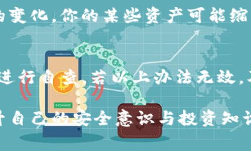 如果你发现自己的TP钱包中的币数减少了，可能会让你感到困惑和不安。TP钱包作为一款数字资产钱包，其安全性和透明度是非常重要的。然而，有许多原因可能导致你钱包中的币数发生变化。以下是一些可能的原因以及建议的解决方案。

1. 转账记录检查
首先，检查你的交易记录是一个重要的步骤。进入TP钱包，查看最近的交易记录。很可能有人误操作了转账，或者你自己进行了某些交易却没有注意到。因此，确保在确认余额之前检查每一笔交易，了解哪里可能出现了问题。

2. 确认私钥安全性
另一个可能性是你的私钥或助记词被泄露。如果你的私钥没有妥善保护，黑客可能会利用这点将你的资产转走。因此，为了保护你的数字资产，建议使用硬件钱包或充分加密的环境来存储你的私钥，切记不要与他人分享你的私钥或助记词。

3. 查看交易平台
某些情况下，TP钱包中的资产可能与特定的交易所或平台绑定。如果你在这些地方进行了交易，可能会在交易所移动资金。检查你在交易所的账户余额，确保一切正常，看看是否有误操作的可能性。

4. 潜在的智能合约问题
如果你与某些基于区块链的项目进行了互动，可能会发生智能合约的bug或者脱离预期的风险。有些项目可能在运行过程中出现了问题，导致资产无法正常显示或转移。建议仔细了解你参与的项目及其风险，确保自己了解每一步操作的影响。

5. 更新和维护
TP钱包的版本如果过旧，可能会导致某些功能出现问题。时常检查并更新你的TP钱包至最新版本，以保障最佳使用体验和安全性。此外，开发团队通常会在更新日志中说明解决的问题和新功能，因此保持更新有助于了解应用的最新动态。

6. 与客服沟通
如果以上方法都无法解决你的问题，不妨联系客服。他们能够为你提供更专业的技术支持。确保向他们提供详细信息，包括你遇到的问题、交易记录等，有助于尽快解决问题。

7. 识别并避免诈骗
在数字货币的世界中，诈骗时有发生。有时候，骗子通过冒充官方客服、发送虚假的链接或提示，让你提供私钥或助记词，如果你不小心上当受骗，可能会导致资产损失。因此，务必保持警惕，不受不明信息的诱惑。

8. 定期备份
作为一种良好的习惯，定期备份你的TP钱包数据。这将确保你在遇到问题时，可以快速恢复财产。了解如何进行备份，并妥善保存备份信息，可以保护你的资产安全。

9. 了解市场波动
在某些情况下，余额的减少可能并不完全是因为转账，市场波动也可能让你账户中的资产价值下降。例如，随着市场的变化，你的某些资产可能缩水。定期关注市场动态会让你对自己的投资保持清晰的认识，从而调整策略。

10. 结论
总体来说，如果TP钱包中的币数减少，首先需保持冷静，通过检查交易记录、确认私钥的安全性、了解市场状况等方法进行自查。若以上办法无效，及时寻求官方客服帮助，同时在日后加强安全意识，做好资产保护工作，方能在风云变幻的数字货币世界中稳步前行。

总之，保障数字资产安全不仅是一项技术问题，更是一种生活理念。随着数字货币的普及，每个人都有必要学习和提升自己的安全意识与投资知识，从而在追求财富自由的路上走得更加稳健。
