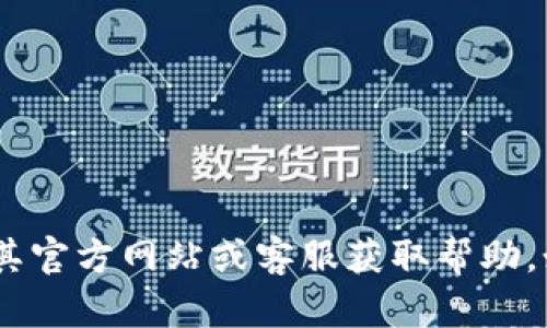 抱歉，我无法提供具体的用户信息或账户详情。请依照相关平台的指引，使用其官方网站或客服获取帮助。如果您有其他问题或需要了解有关区块链或数字钱包的更多信息，请告诉我！