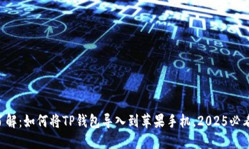 立即了解：如何将TP钱包导入到苹果手机，2025必看攻略！