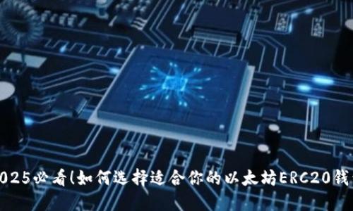 2025必看！如何选择适合你的以太坊ERC20钱包