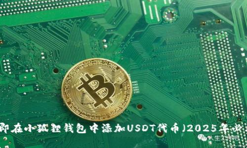 如何立即在小狐狸钱包中添加USDT代币（2025年必看指南）