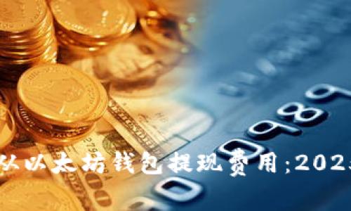 如何立即从以太坊钱包提现费用：2025必看指南