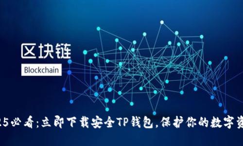 2025必看：立即下载安全TP钱包，保护你的数字资产！