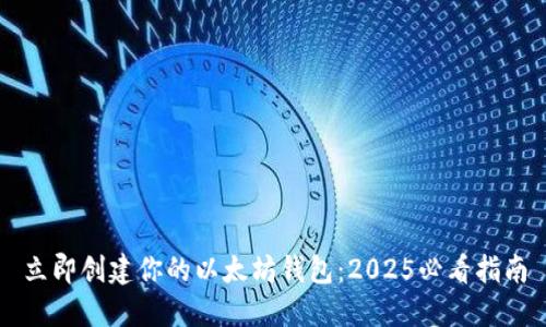 立即创建你的以太坊钱包：2025必看指南