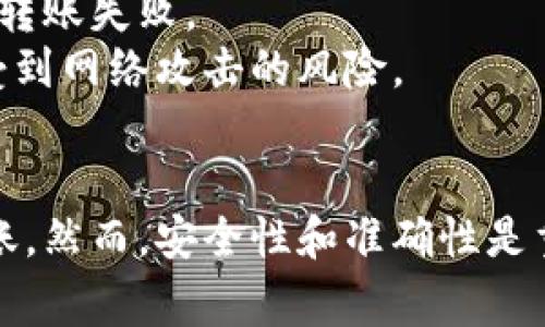 要将TP钱包中持有的USDT转到交易所，您可以按照以下步骤进行操作。以下内容详细介绍了具体流程，以及相关的注意事项。

步骤一：准备工作
在开始转账之前，首先确保您已在交易所注册并完成了身份验证。登录交易所后，找到USDT的充值地址。不同的交易所可能支持不同类型的USDT（如ERC20、TRC20等），因此请务必确认您要发送的USDT类型与交易所支持的类型匹配。

步骤二：打开TP钱包
使用移动设备打开TP钱包应用。确保您在正确的账户中，并且该账户能够访问您要转账的USDT。

步骤三：选择钱包中的USDT
在TP钱包的首页，找到并点击您的USDT钱包。在该页面，您可以查看您的USDT余额及其相关信息。

步骤四：选择转账
在USDT界面中，通常会有一个“发送”或“转账”按钮。点击此按钮，以进入转账设置页面。

步骤五：输入交易所的充值地址
在转账设置页面，您需要输入交易所提供的USDT充值地址。确保这个地址是正确的，因为一旦资金发送出去，它们无法被追回。如果您是在移动设备上进行操作，可以选择通过二维码的方式扫描充值地址，以减少输入错误的风险。

步骤六：确认转账金额
然后，您需要输入要转账的USDT金额。请注意，有些交易所可能对最低充值金额有要求，因此在输入金额之前，请务必查看相关信息。

步骤七：确认交易信息
再次仔细检查所有填写的信息，包括充值地址、转账金额及网络类型，以确保一切都没有错误。在确认无误后，您可以继续进行转账。

步骤八：执行转账
完成上述步骤后，您可以点击“确认”或“发送”按钮。这时，TP钱包将会提示您输入交易密码或者进行其他验证，以确保交易的安全性。

步骤九：等待确认
转账完成后，您需要等待交易在区块链上的确认。这一过程可能需要一些时间，通常几分钟到几十分钟不等，具体取决于所使用的区块链网络的拥堵情况。

步骤十：检查交易所账户
在交易所账户中查看USDT余额，确认转账是否成功。如果余额没有及时更新，您可以稍作等待，然后刷新页面，或者查看交易所的历史记录，以了解是否成功接收资金。

注意事项
1. **确认网络类型**：在转账过程中，确保选择与交易所对应的网络类型（如ERC20、TRC20、BEP20等），否则资金可能会丢失。
2. **关注转账费用**：不同区块链的转账费用不同，务必在转账页面查看相关费用信息，以免因为费用不足而导致转账失败。
3. **确保安全性**：在进行任何加密货币的转账时，务必确保自己的设备安全，避免在公共网络下进行操作，减少受到网络攻击的风险。

总结
将TP钱包中的USDT转到账户交易所的过程实际上是非常简单的，只需按照上述步骤进行操作，您应能顺利完成转账。然而，安全性和准确性是重中之重，建议每一步都仔细核对，以免出现误操作。希望本文能对您有所帮助，让您的加密货币交易之路更加顺利！