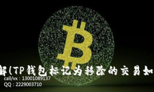 立即了解！TP钱包标记为移除的交易如何处理？