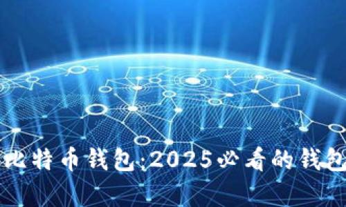 立即了解第一代比特币钱包：2025必看的钱包解析与投资指南