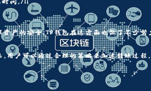 TP钱包是一款便捷的数字货币钱包，用户可以通过它进行多种加密资产的管理与交易，其中包括跨链转账功能。随着区块链技术的发展，跨链转账越来越受到用户的关注，因为它能打破不同区块链之间的壁垒，实现资产的自由流通。那么，TP钱包的跨链转账到底需要多长时间呢？

跨链转账的基本原理
首先，我们要了解什么是跨链转账。跨链转账是指在不同区块链之间进行资产的转移。在TP钱包中，这一过程通常涉及两个主要环节：资产的锁定和资产的释放。当用户发起跨链转账时，TP钱包会先将要转账的资产锁定在源链上，然后生成相应的资产映射，以便在目标链上释放或生成相同价值的资产。
为了保证整个过程的安全性和透明性，TP钱包利用了智能合约以及跨链技术（如侧链或中继链）来确保资产的存储和转移。在锁定和释放的过程中，交易的确认时间往往是影响跨链转账速度的关键因素。

影响跨链转账时间的因素
那么，TP钱包的跨链转账需要多长时间呢？实际上，这个问题的答案并不是固定的，因为多个因素都会影响转账的速度：

ul
    listrong区块链网络的拥堵情况：/strong如果源链或目标链的网络交易量较大，那么确认交易的时间自然会延长。比如在比特币或以太坊网络交易高峰期，转账的确认时间可能会增加。/li
    
    listrong交易费用：/strong交易费用往往会影响交易的优先级。如果你愿意支付更高的交易费用，网络节点会优先处理你的交易，从而加快跨链转账的速度。/li
    
    listrong智能合约的执行时间：/strong在跨链转账的过程中，智能合约需要被执行与验证，这个过程也可能会耗费一定的时间。/li
    
    listrong用户的操作速度：/strong最后，用户在TP钱包中的操作速度也会影响到跨链转账的时间。如果用户输入错误信息或延迟确认，交易的完成时间也会被拉长。/li
/ul

一个典型的跨链转账时间示例
在理想情况下，如果一切顺利，TP钱包的跨链转账通常需要几分钟到十几分钟不等。但如果遇到上述提到的网络拥堵和其他问题，时间也可能延长到数小时。
例如，当你从以太坊转移资产到币安智能链（BSC）时，如果以太坊网络比较繁忙，转账可能需要15分钟到30分钟的时间才能完成。但如果网络没有拥堵，并且用户支付了一定的交易费用，可能只需几分钟就能完成。

如何加速跨链转账的速度
尽管跨链转账的时间受多种因素影响，但用户也可以通过一些措施来加速转账的过程：

ul
    listrong选择合适的交易时间：/strong在网络相对冷静的时段进行转账，比如晚上或者周末，可以避免高峰时期的拥堵。/li
    
    listrong支付更高的交易费用：/strong在操作时选择支付较高的手续费，可以让交易获得更高的优先级，从而更快地被确认。/li
    
    listrong事先了解转账所需时间：/strong在进行跨链转账之前，查看相关链的网络状态，例如以太坊网络的Gas费用和拥堵情况，适时调整自己的转账计划。/li
    
    listrong使用快速跨链转账工具：/strongTP钱包中常常会有一些快速转账的功能或设定，充分利用这些资源可以有效减少转账时间。/li
/ul

跨链转账的安全性考量
除了关注跨链转账的速度，用户还需要重视其安全性。过快的转账可能会导致一些安全隐患，因此需要在一定的时间内进行确认，确保资产的安全。TP钱包在这方面也做了不少努力，通过多重签名与合约验证技术来提高跨链转账的安全性。

总结
通过上述分析，我们可以得出结论，TP钱包的跨链转账时间受多种因素影响，通常需要几分钟到十几分钟不等，极端情况下可能会延长。用户可以通过合理的策略来加速转账过程，同时确保安全性，以获得更优质的使用体验。有鉴于此，在进行重要的资产转移时，建议保持耐心，理解和遵循转账的流程和时间预期。

TP钱包, 跨链转账, 数字货币, 区块链技术/guanjianci
TP钱包跨链转账：立即了解所需时间与注意事项，2025必看